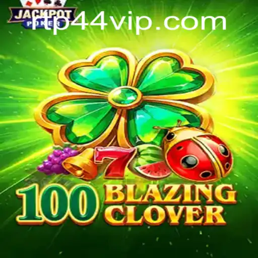 Unveiling 100BlazingClover: A Thrilling Adventure with 44VIP